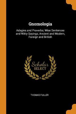 Gnomologia: Adagies and Proverbs; Wise Sentences and Witty Sayings, Ancient and Modern, Foreign and British