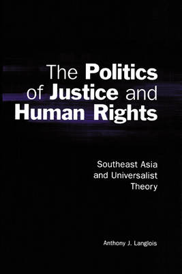 Cambridge Asia-Pacific Studies: The Politics of Justice and Human Rights: Southeast Asia and Universalist Theory