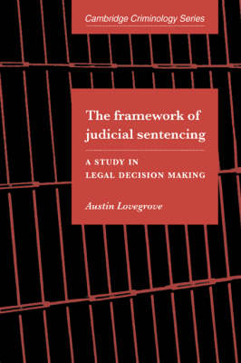 Cambridge Studies in Criminology: The Framework of Judicial Sentencing: A Study in Legal Decision Making