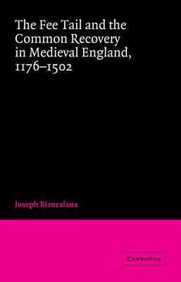 Cambridge Studies in English Legal History: The Fee Tail and the Common Recovery in Medieval England: 1176-1502