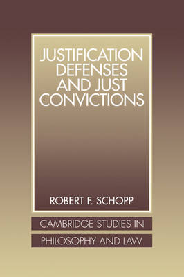 Cambridge Studies in Philosophy and Law: Justification Defenses and Just Convictions