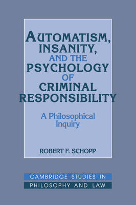 Cambridge Studies in Philosophy and Law: Automatism, Insanity, and the Psychology of Criminal Responsibility: A Philosophical Inquiry