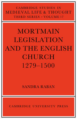 Cambridge Studies in Medieval Life and Thought: Third Series: Series Number 17: Mortmain Legislation and the English Church 1279-1500