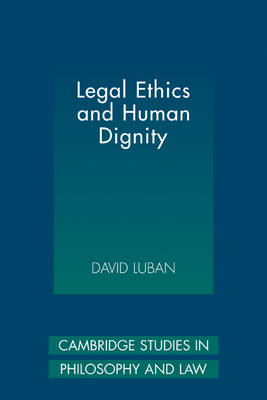 Cambridge Studies in Philosophy and Law: Legal Ethics and Human Dignity
