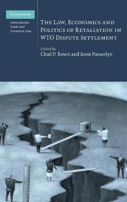 Cambridge International Trade and Economic Law: Series Number 3: The Law, Economics and Politics of Retaliation in WTO Dispute Settlement