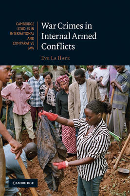 Cambridge Studies in International and Comparative Law: Series Number 60: War Crimes in Internal Armed Conflicts