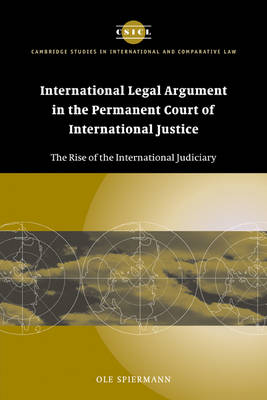Cambridge Studies in International and Comparative Law: Series Number 34: International Legal Argument in the Permanent Court of International Justice: The Rise of the International Judiciary