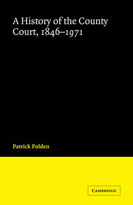 Cambridge Studies in English Legal History: A History of the County Court, 1846-1971