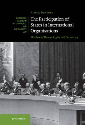 Cambridge Studies in International and Comparative Law: Series Number 71: The Participation of States in International Organisations: The Role of Human Rights and Democracy