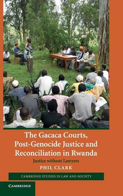 Cambridge Studies in Law and Society: The Gacaca Courts, Post-Genocide Justice and Reconciliation in Rwanda: Justice without Lawyers