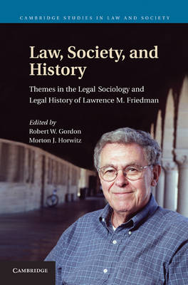 Cambridge Studies in Law and Society: Law, Society, and History: Themes in the Legal Sociology and Legal History of Lawrence M. Friedman