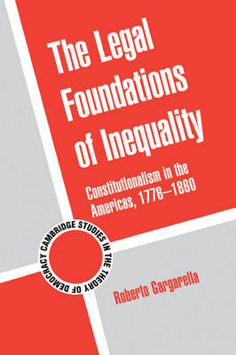 Cambridge Studies in the Theory of Democracy: Series Number 8: The Legal Foundations of Inequality: Constitutionalism in the Americas, 1776-1860