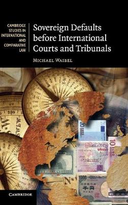 Cambridge Studies in International and Comparative Law: Series Number 81: Sovereign Defaults before International Courts and Tribunals