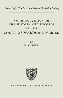 Cambridge Studies in English Legal History: An Introduction to the History and Records of the Courts of Wards and Liveries