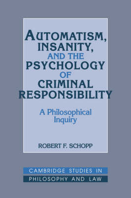Cambridge Studies in Philosophy and Law: Automatism, Insanity, and the Psychology of Criminal Responsibility: A Philosophical Inquiry