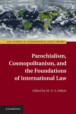 ASIL Studies in International Legal Theory: Parochialism, Cosmopolitanism, and the Foundations of International Law