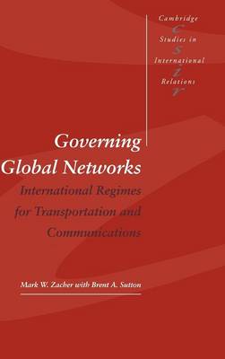 Cambridge Studies in International Relations: Series Number 44: Governing Global Networks: International Regimes for Transportation and Communications