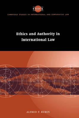 Cambridge Studies in International and Comparative Law: Series Number 5: Ethics and Authority in International Law