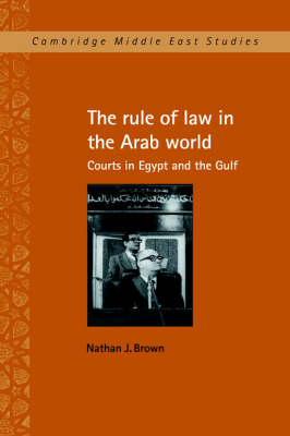 Cambridge Middle East Studies: Series Number 6: The Rule of Law in the Arab World: Courts in Egypt and the Gulf