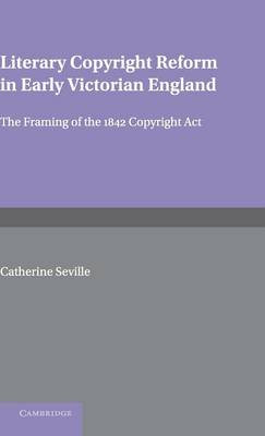 Cambridge Studies in English Legal History: Literary Copyright Reform in Early Victorian England: The Framing of the 1842 Copyright Act