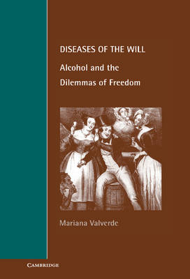 Cambridge Studies in Law and Society: Diseases of the Will: Alcohol and the Dilemmas of Freedom