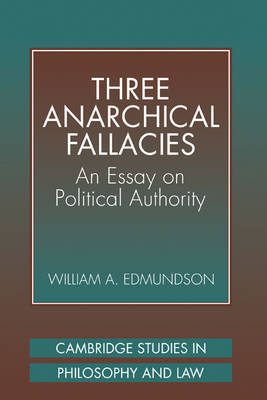Cambridge Studies in Philosophy and Law: Three Anarchical Fallacies: An Essay on Political Authority