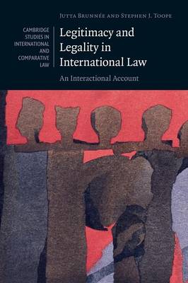 Cambridge Studies in International and Comparative Law: Series Number 67: Legitimacy and Legality in International Law: An Interactional Account