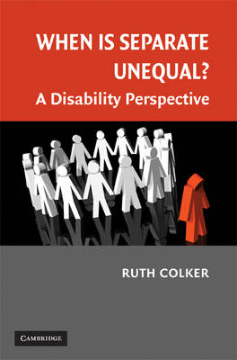 Cambridge Disability Law and Policy Series: When is Separate Unequal?: A Disability Perspective