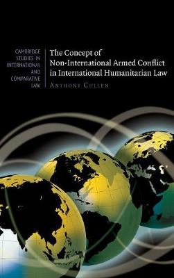 Cambridge Studies in International and Comparative Law: Series Number 66: The Concept of Non-International Armed Conflict in International Humanitarian Law