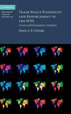 Cambridge International Trade and Economic Law: Trade Policy Flexibility and Enforcement in the WTO: A Law and Economics Analysis