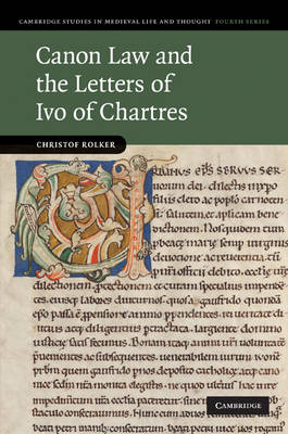Cambridge Studies in Medieval Life and Thought: Fourth Series: Series Number 76: Canon Law and the Letters of Ivo of Chartres