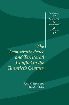 Cambridge Studies in International Relations: Series Number 82: The Democratic Peace and Territorial Conflict in the Twentieth Century