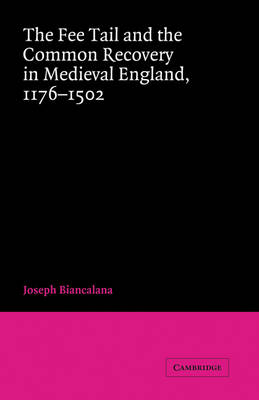 Cambridge Studies in English Legal History: The Fee Tail and the Common Recovery in Medieval England: 1176-1502