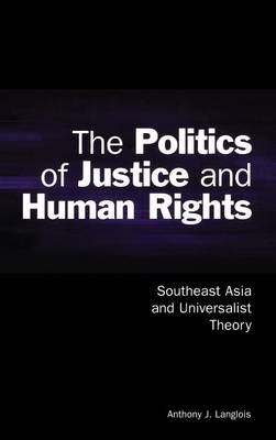 Cambridge Asia-Pacific Studies: The Politics of Justice and Human Rights: Southeast Asia and Universalist Theory