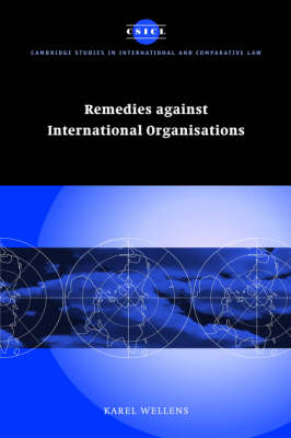 Cambridge Studies in International and Comparative Law: Series Number 21: Remedies against International Organisations