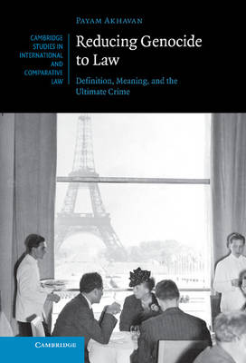 Cambridge Studies in International and Comparative Law: Series Number 87: Reducing Genocide to Law: Definition, Meaning, and the Ultimate Crime