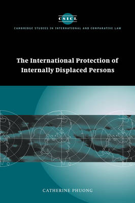 Cambridge Studies in International and Comparative Law: Series Number 38: The International Protection of Internally Displaced Persons
