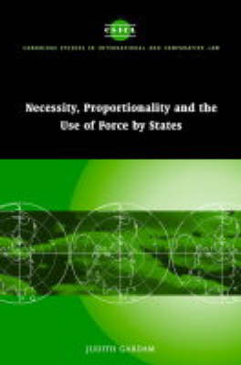 Cambridge Studies in International and Comparative Law: Series Number 35: Necessity, Proportionality and the Use of Force by States
