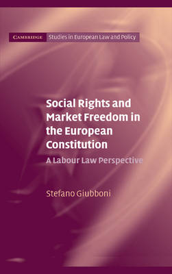 Cambridge Studies in European Law and Policy: Social Rights and Market Freedom in the European Constitution: A Labour Law Perspective