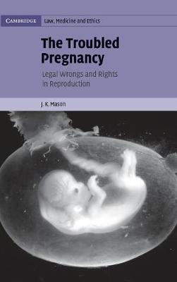 Cambridge Law, Medicine and Ethics: Series Number 5: The Troubled Pregnancy: Legal Wrongs and Rights in Reproduction