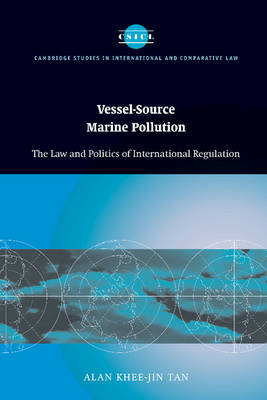 Cambridge Studies in International and Comparative Law: Series Number 45: Vessel-Source Marine Pollution: The Law and Politics of International Regulation