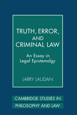 Cambridge Studies in Philosophy and Law: Truth, Error, and Criminal Law: An Essay in Legal Epistemology