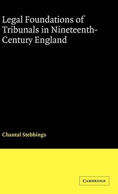 Cambridge Studies in English Legal History: Legal Foundations of Tribunals in Nineteenth Century England