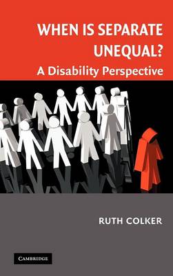 Cambridge Disability Law and Policy Series: When is Separate Unequal?: A Disability Perspective