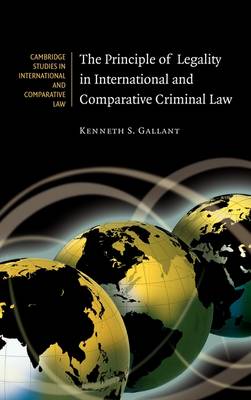 Cambridge Studies in International and Comparative Law: Series Number 65: The Principle of Legality in International and Comparative Criminal Law