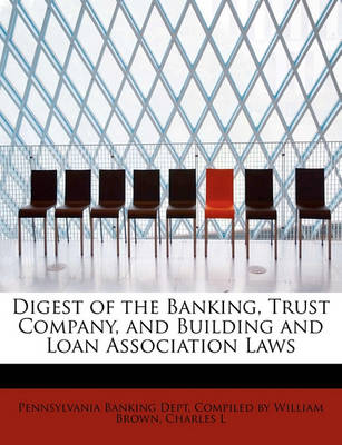 Digest of the Banking, Trust Company, and Building and Loan Association Laws