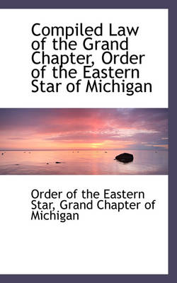 Compiled Law of the Grand Chapter, Order of the Eastern Star of Michigan
