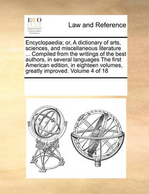 Encyclopaedia; Or, a Dictionary of Arts, Sciences, and Miscellaneous Literature ... Compiled from the Writings of the Best Authors, in Several Languages the First American Edition, in Eighteen Volumes, Greatly Improved. Volum