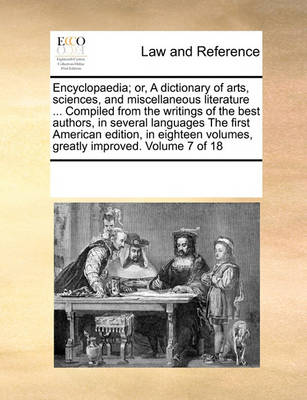Encyclopaedia; Or, a Dictionary of Arts, Sciences, and Miscellaneous Literature ... Compiled from the Writings of the Best Authors, in Several Languages the First American Edition, in Eighteen Volumes, Greatly Improved. Volum