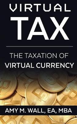 Virtual Tax: The Taxation of Virtual Currency